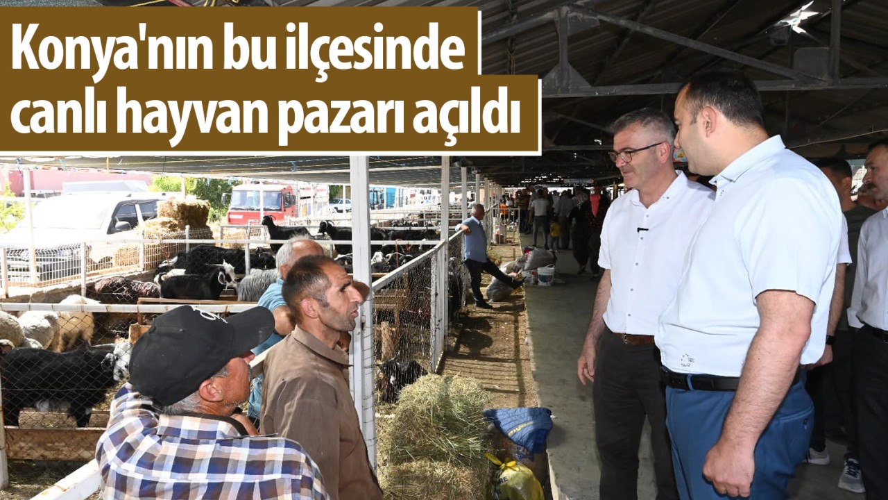 Konya’nın bu ilçesinde canlı hayvan pazarı açıldı