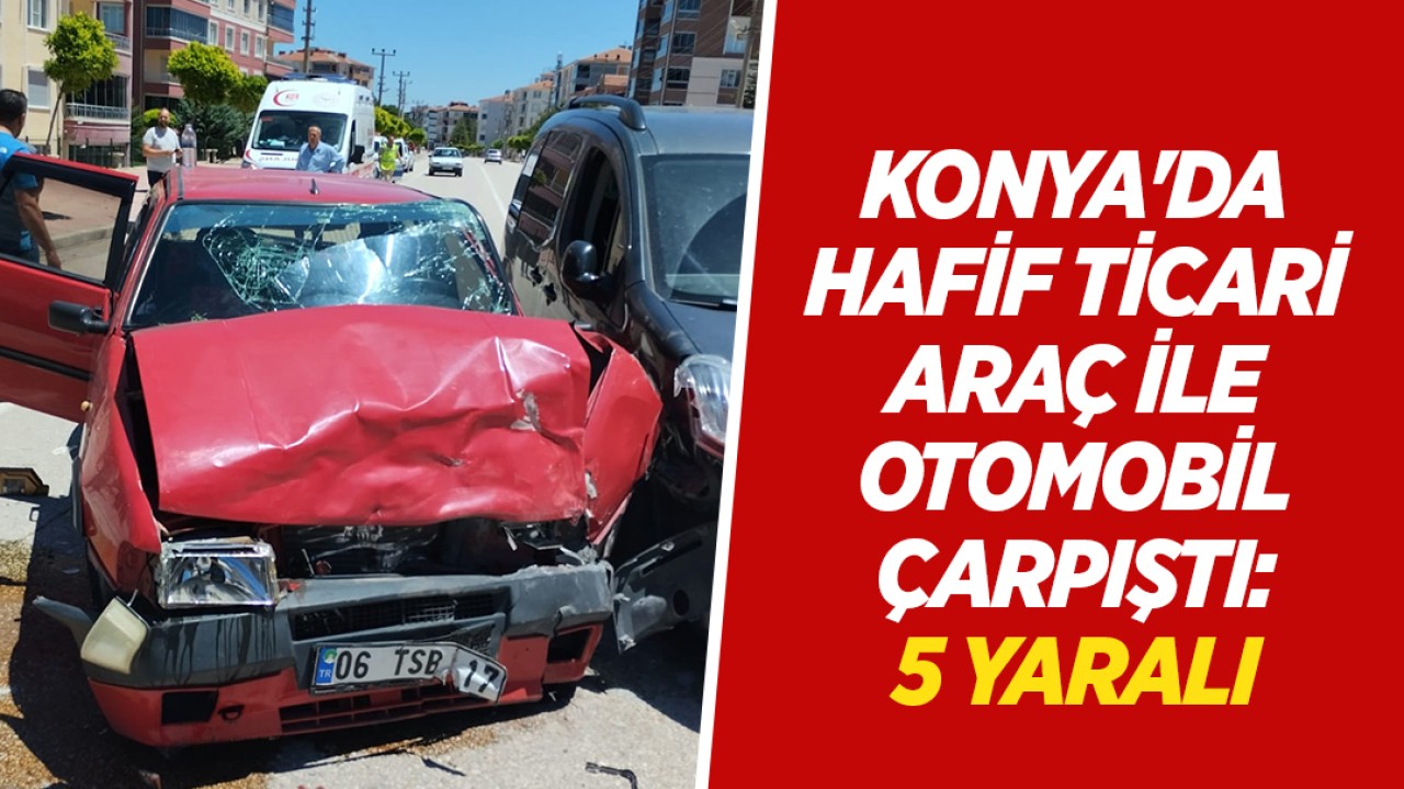 Konya’da hafif ticari araç ile otomobil çarpıştı: 5 yaralı