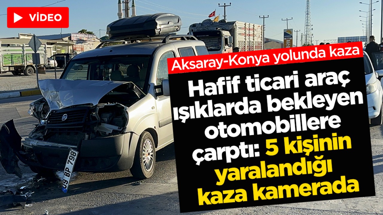 Aksaray-Konya yolunda hafif ticari araç ışıklarda bekleyen otomobillere çarptı: 5 kişinin yaralandığı kaza kamerada