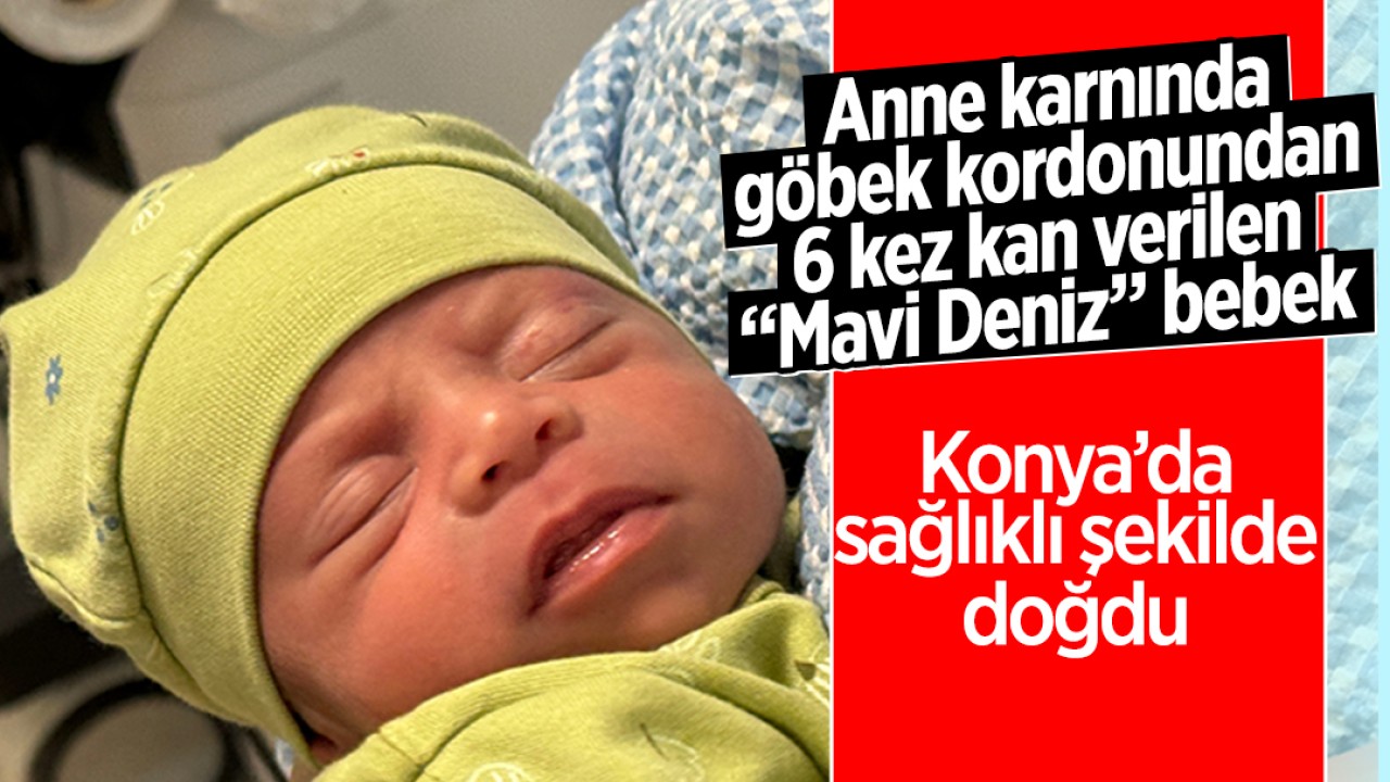 Anne karnında göbek kordonundan 6 kez kan verilen bebek sağlıklı şekilde Konya'da doğdu