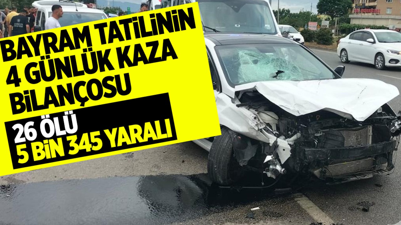 Bayram tatilinin 4 günlük kaza bilançosu: 26 ölü, 5 bin 345 yaralı