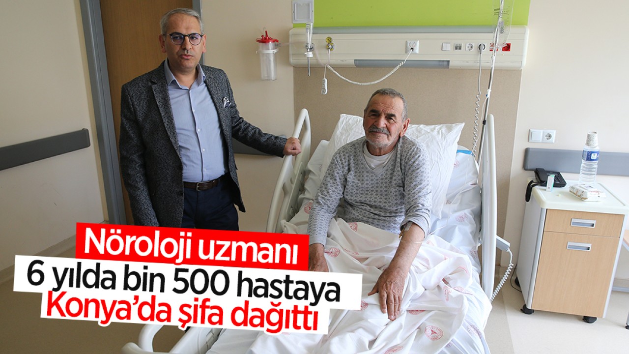 Nöroloji uzmanı 6 yılda 1500 hastaya Konya’da şifa dağıttı