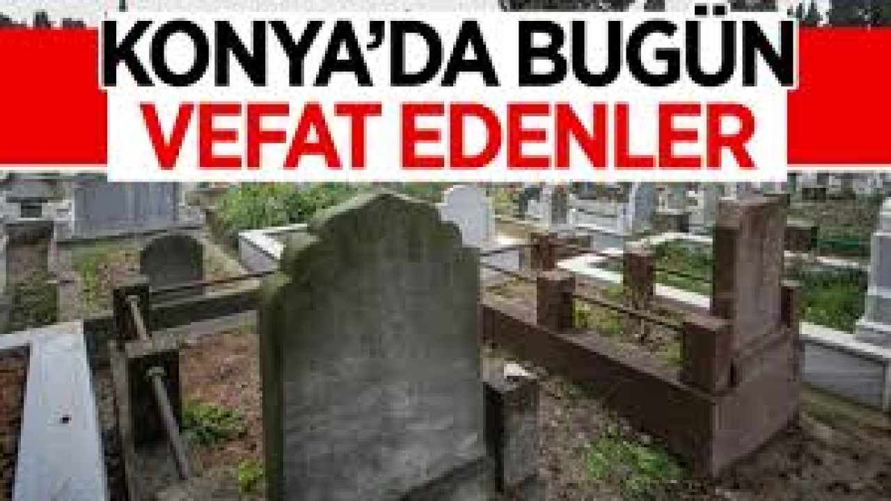 Konya'da bugün vefat edenler | 19 Haziran 2024