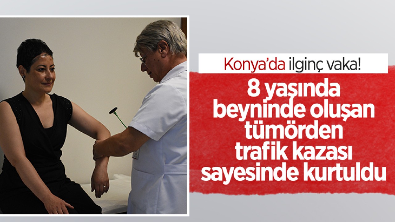 Konya’da ilginç vaka! 8 yaşında beyninde oluşan tümörden 'trafik kazası' sayesinde kurtuldu