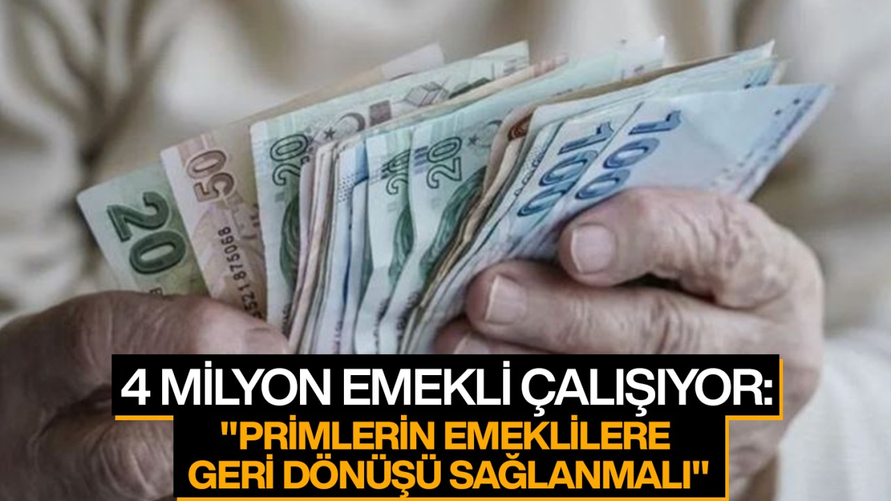 4 milyon emekli çalışıyor: “Primlerin emeklilere geri dönüşü sağlanmalı“