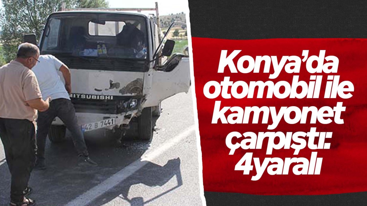 Konya’da otomobil ile kamyonet çarpıştı: 4 yaralı