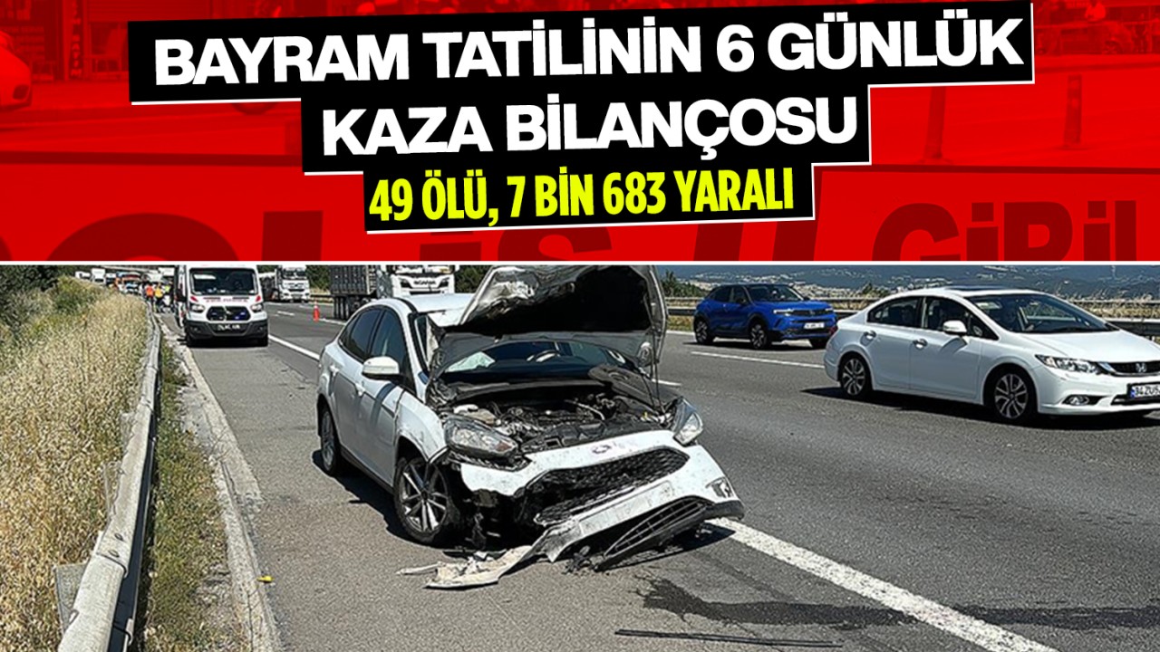 Kurban Bayramı tatilinin 6 günlük kaza bilançosu: 49 ölü, 7 bin 683 yaralı