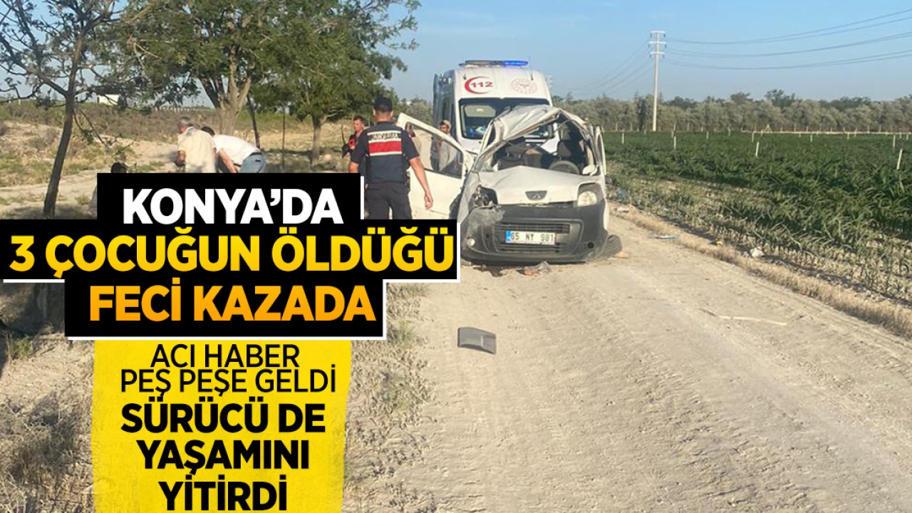Konya'da 3 çocuğun öldüğü feci kazada acı haber peş peşe geldi: Sürücü de yaşamını yitirdi!