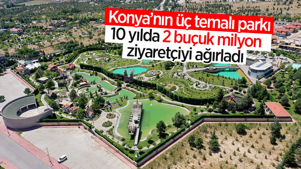 Konya’nın üç temalı parkı 10 yılda 2 buçuk milyon kişiyi ağırladı!