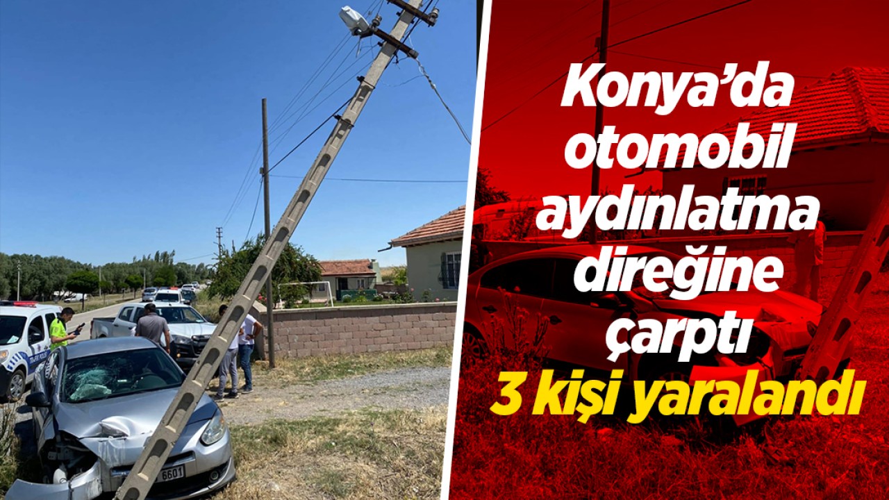 Konya'da otomobil aydınlatma direğine çarptı: 3 yaralı