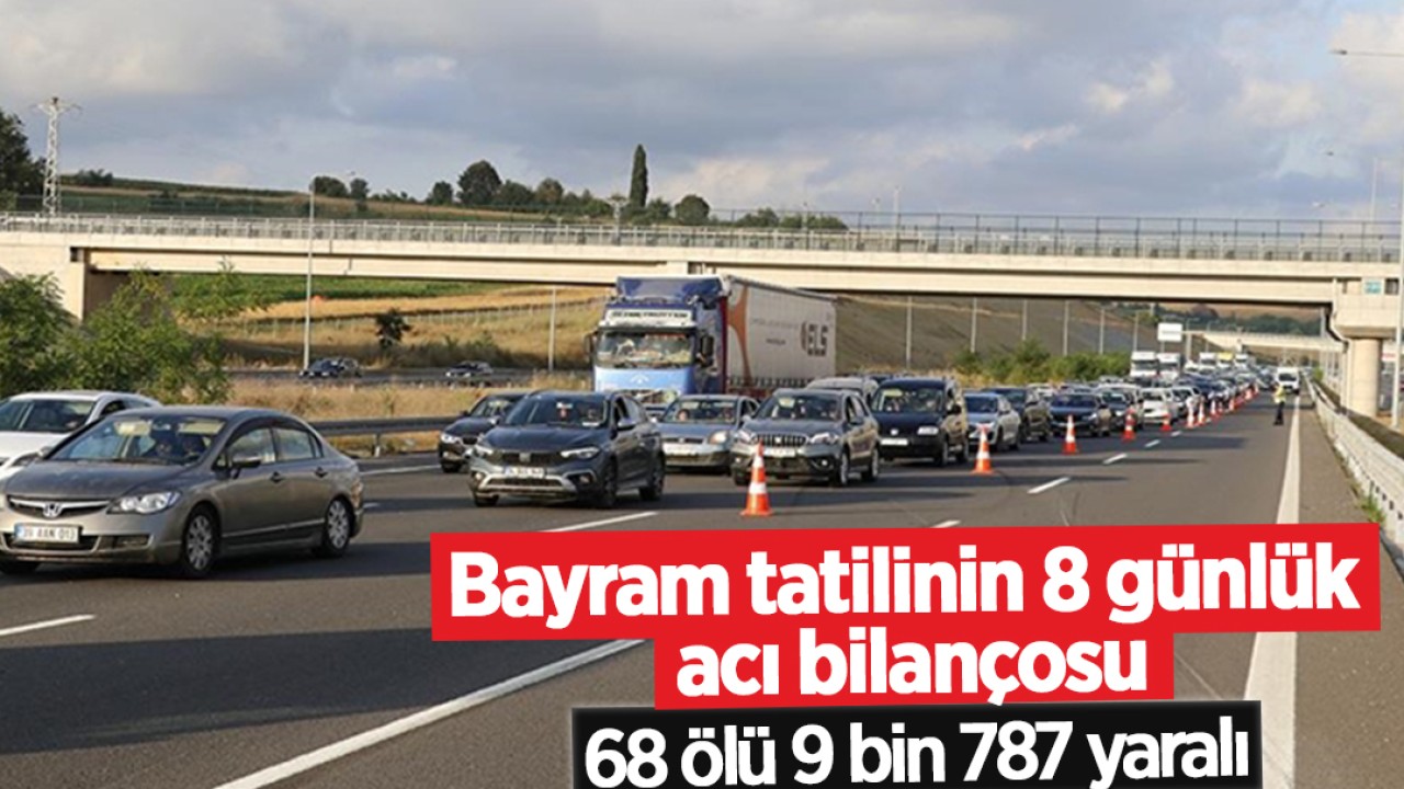 Bayram tatilinin 8 günlük acı bilançosu: 68 ölü 9 bin 787 yaralı