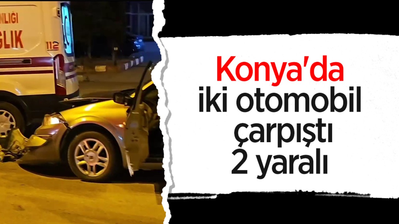 Konya’da iki otomobil çarpıştı:2 yaralı