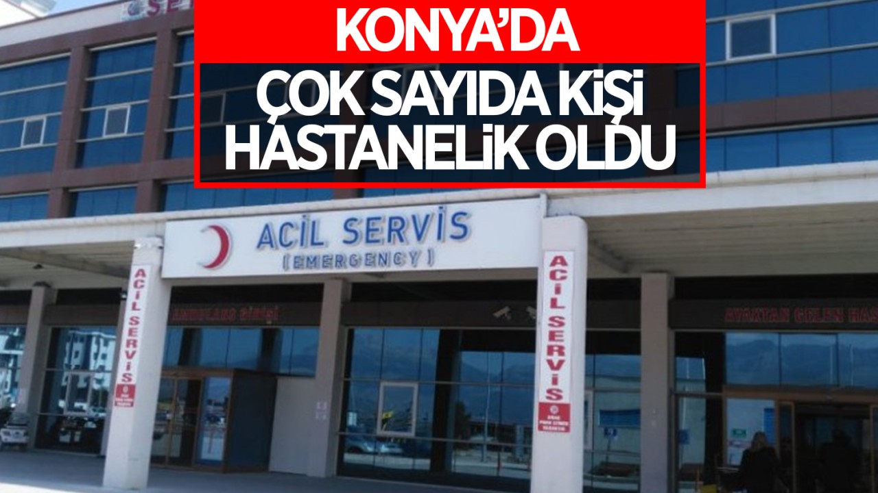 Konya’da çok sayıda kişi hastanelik oldu!