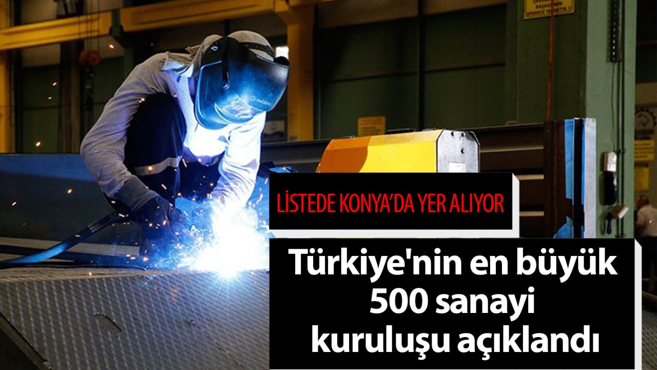 Türkiye'nin en büyük 500 sanayi kuruluşu açıklandı: Listede Konya'da yer alıyor 