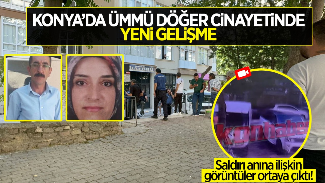 Konya’da Ümmü Döğer cinayetinde yeni gelişme: Saldırı anına ilişkin görüntüler ortaya çıktı!