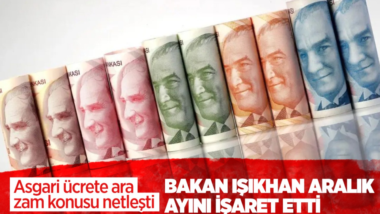 Asgari ücrete ara zam konusu netleşti! Bakan Işıkhan aralık ayını işaret etti 