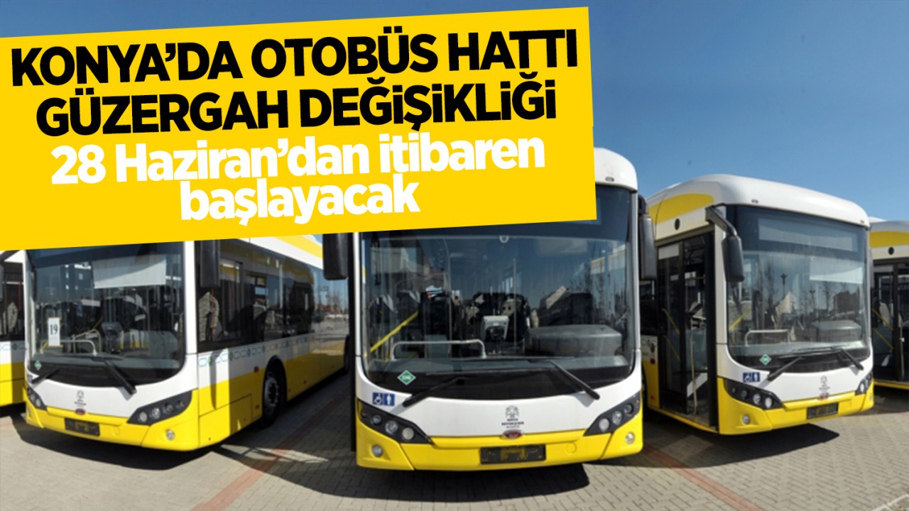 Konya’da otobüs hattı güzergah değişikliği: 28 Haziran’dan itibaren başlayacak!