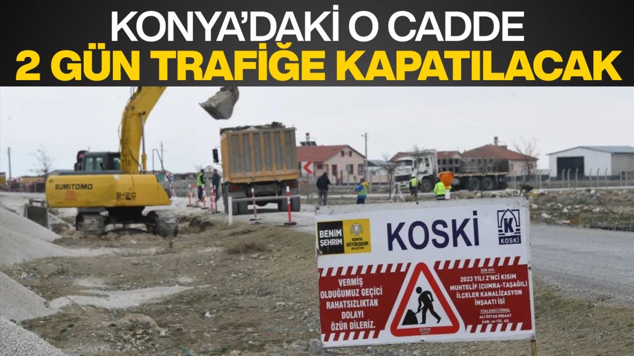 Konya'daki o cadde 2 gün trafiğe kapatılacak