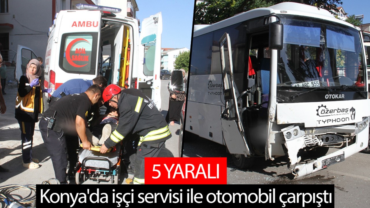 Konya’da işçi servisi ile otomobil çarpıştı: 5 yaralı