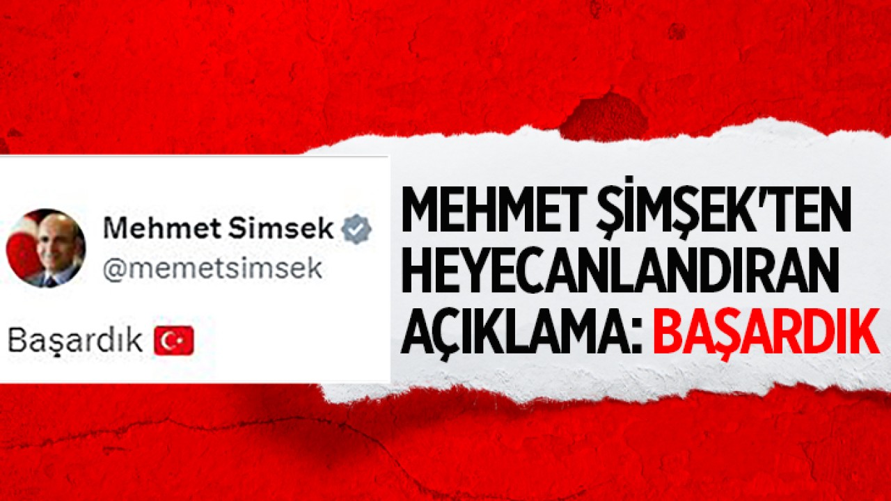 Mehmet Şimşek’ten heyecanlandıran açıklama: Başardık