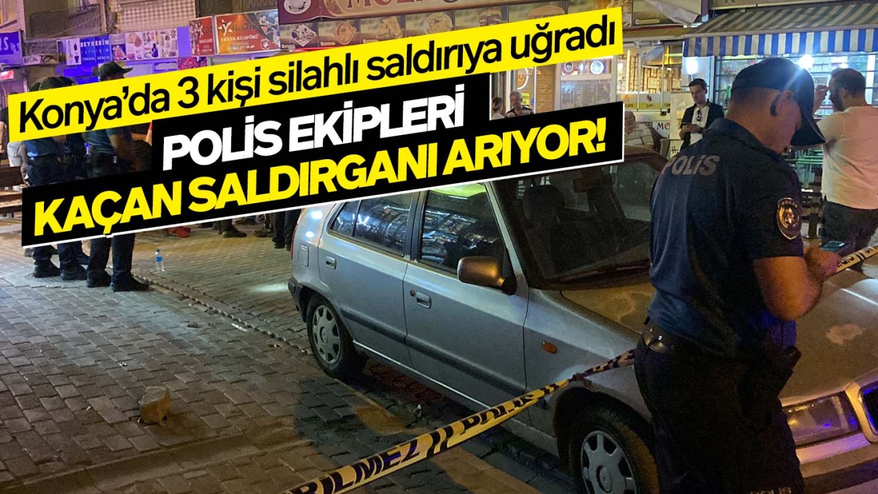 Konya’da 3 kişi silahlı saldırıya uğradı: Polis ekipleri kaçan şüpheliyi arıyor!
