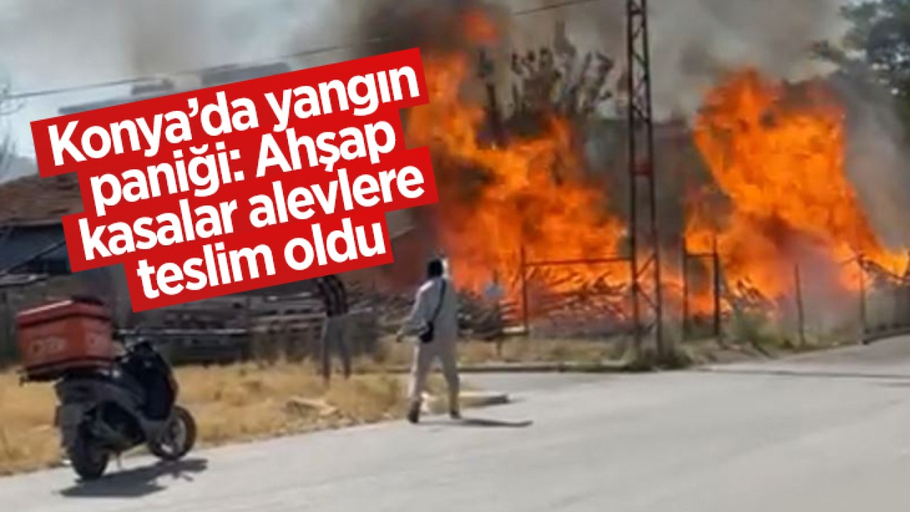 Konya’da yangın paniği: Ahşap kasalar alevlere teslim oldu