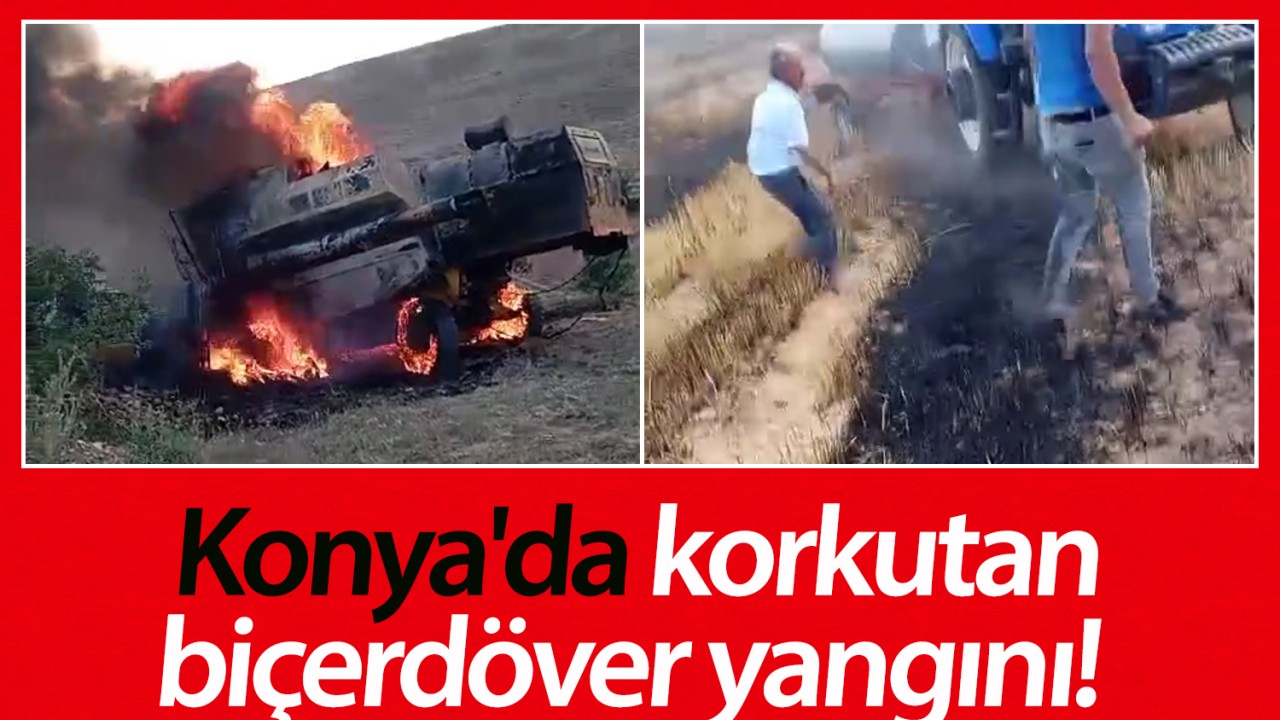 Konya’da korkutan biçerdöver yangını!