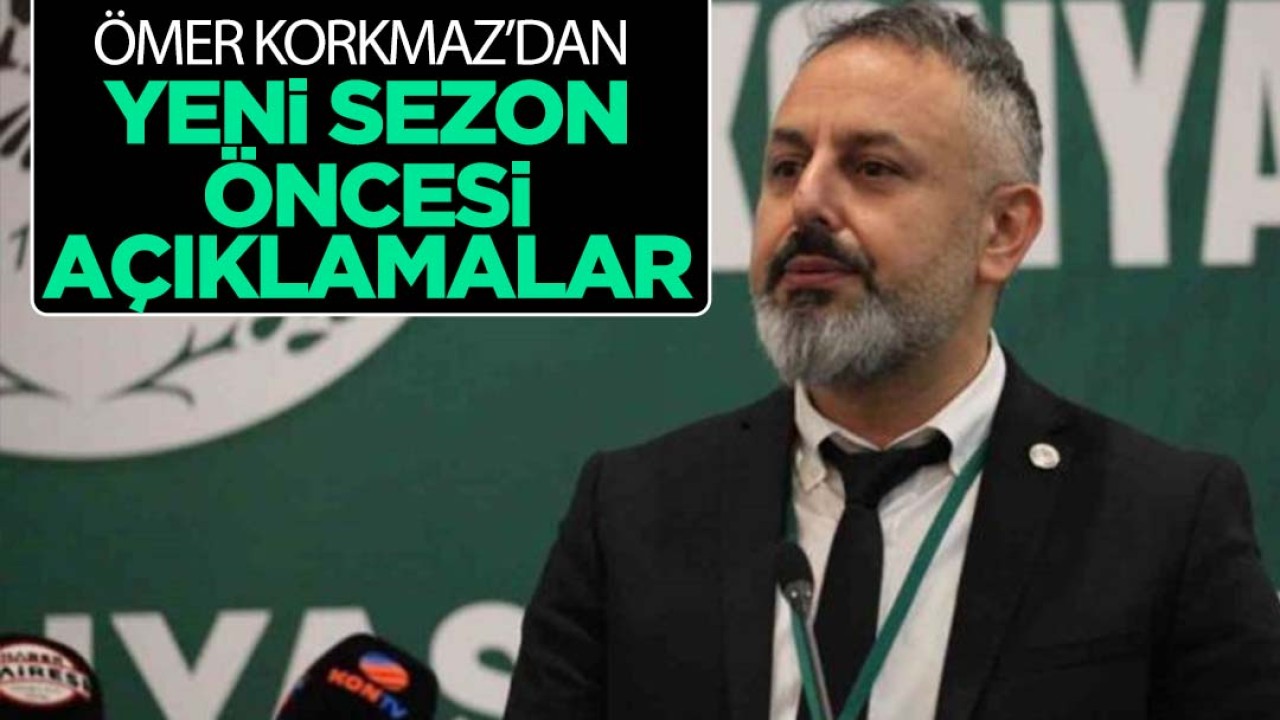 Konyaspor Başkanı Ömer Korkmaz’dan yeni sezon öncesi açıklamalar