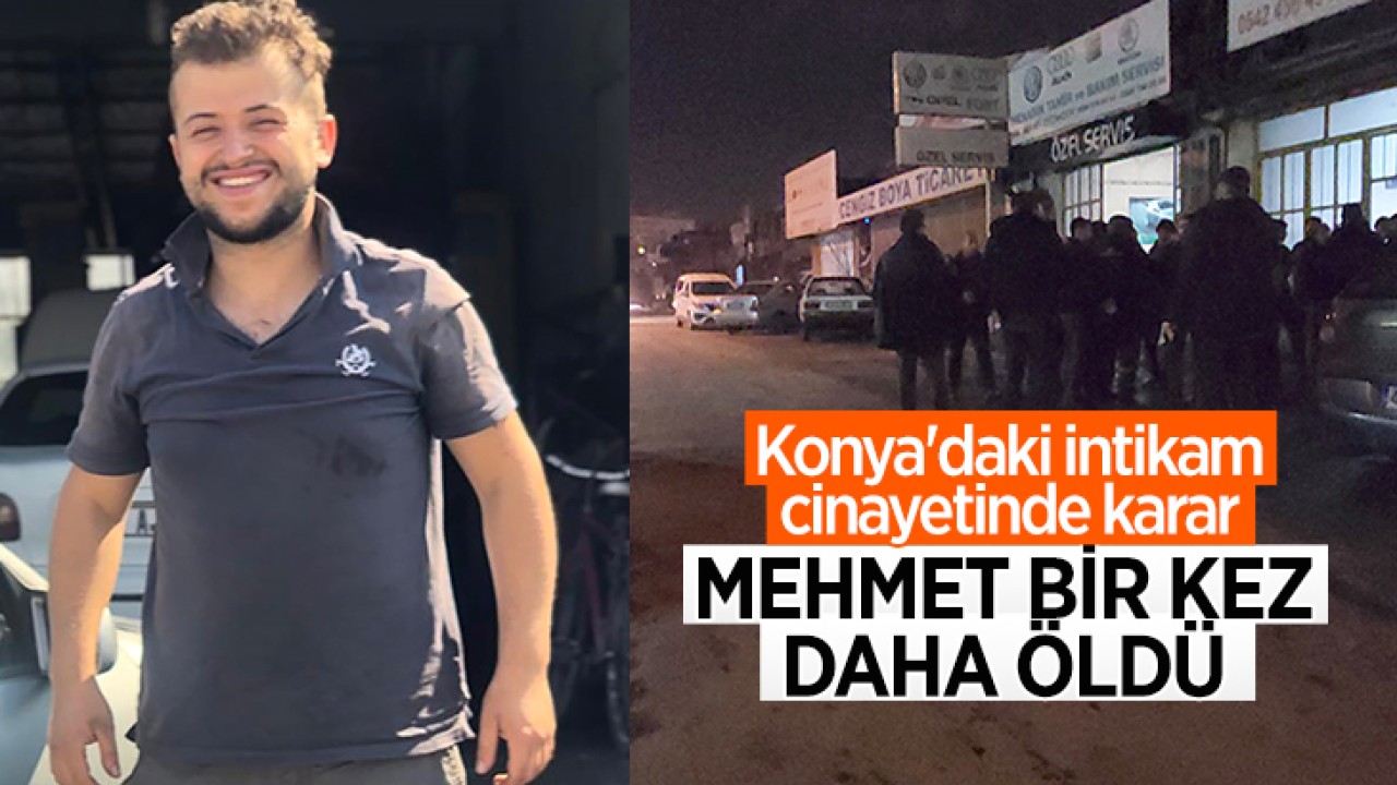 Konya’daki intikam cinayetinde karar! Mehmet bir kez daha öldü