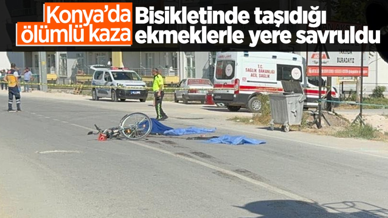 Konya’da ölümlü kaza: Bisikletinde taşıdığı ekmeklerle yere savruldu