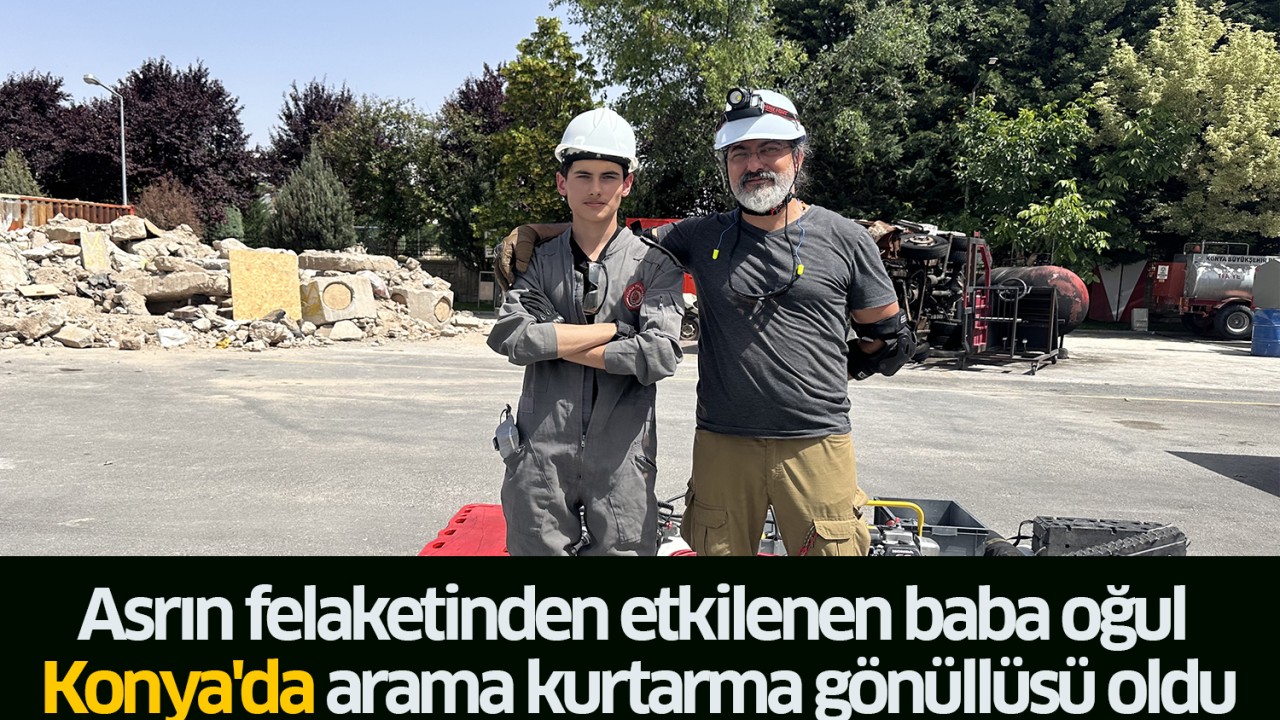 Asrın felaketinden etkilenen baba oğul Konya'da arama kurtarma gönüllüsü oldu