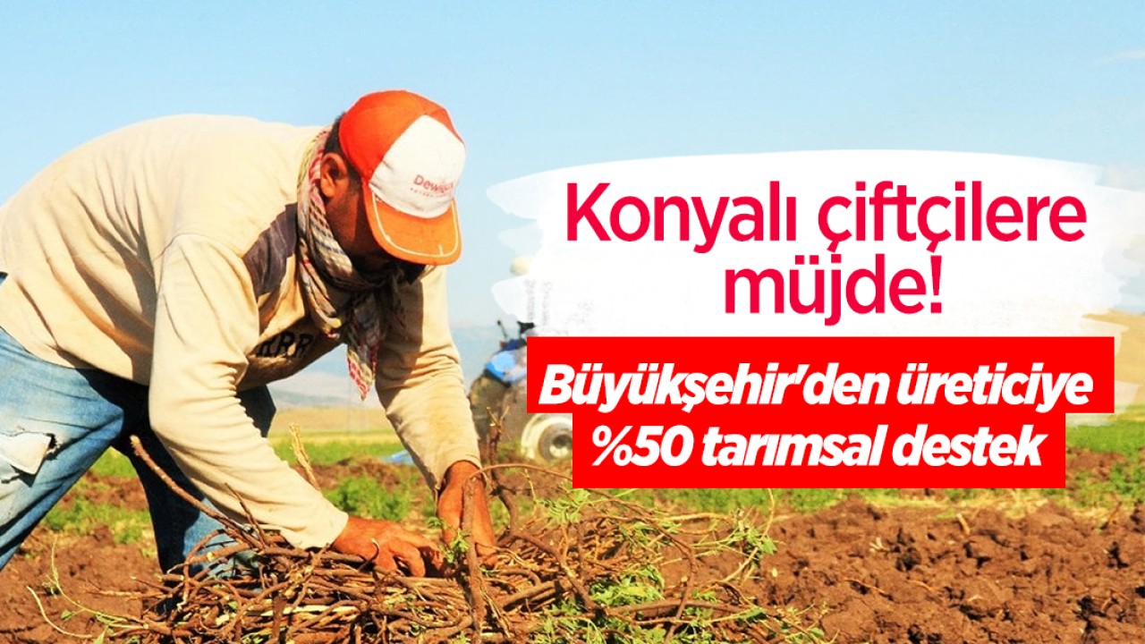 Konyalı çiftçilere müjde! Büyükşehir'den üreticiye yüzde 50 tarımsal destek 