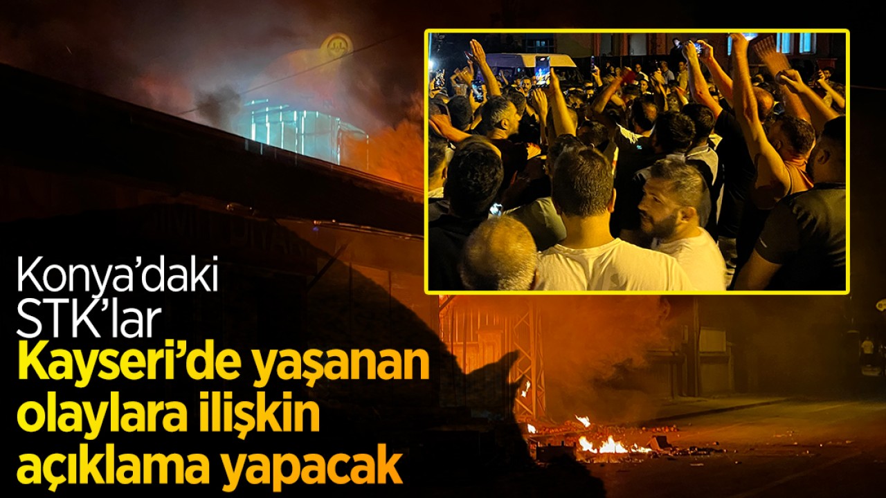 Konya’daki STK’lar Kayseri’de yaşanan olaylara ilişkin açıklama yapacak