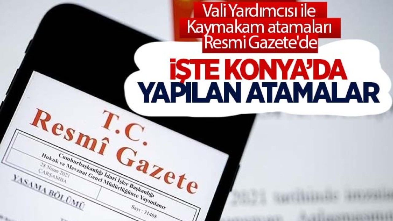 Vali Yardımcısı ile Kaymakam atamaları Resmi Gazete'de: İşte Konya'da yapılan atamalar...