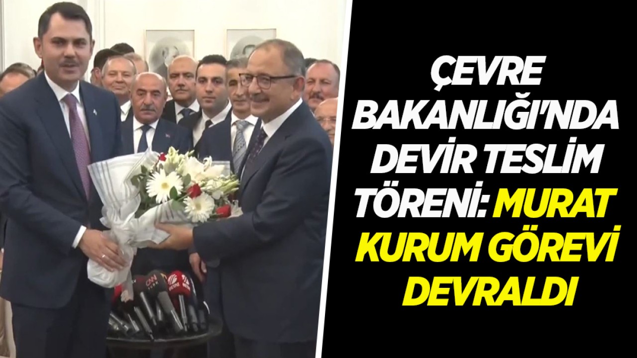 Çevre Bakanlığı’nda devir teslim töreni: Murat Kurum görevi devraldı