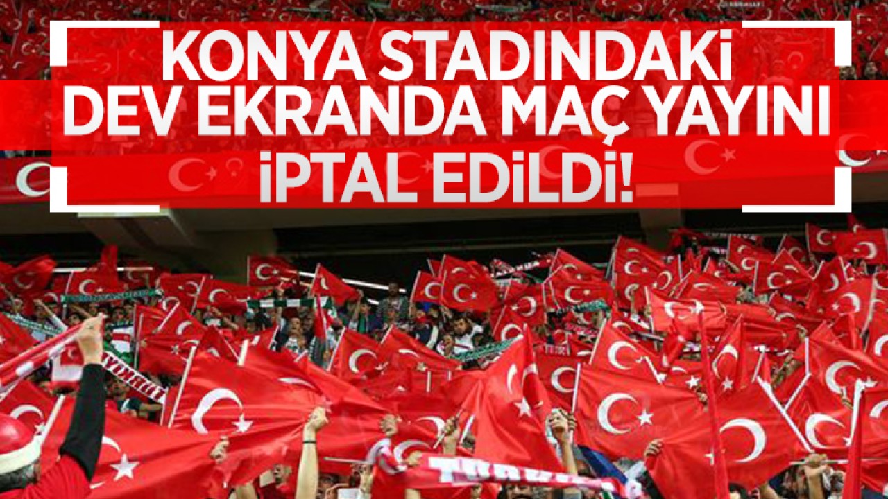 Konya Stadyumu’nda dev ekranda maç yayını iptal edildi