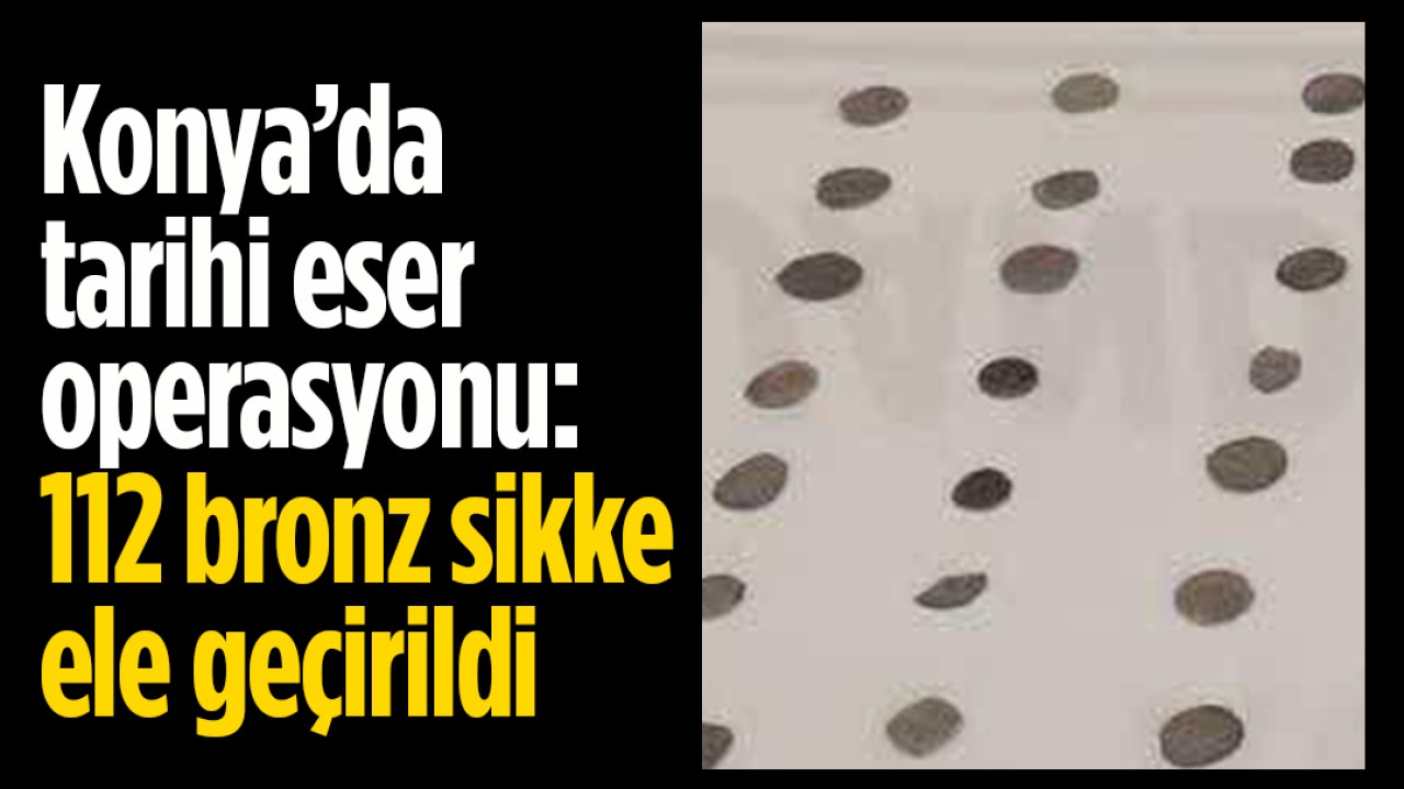 Konya’da tarihi eser operasyonu: 112 bronz sikke ele geçirildi