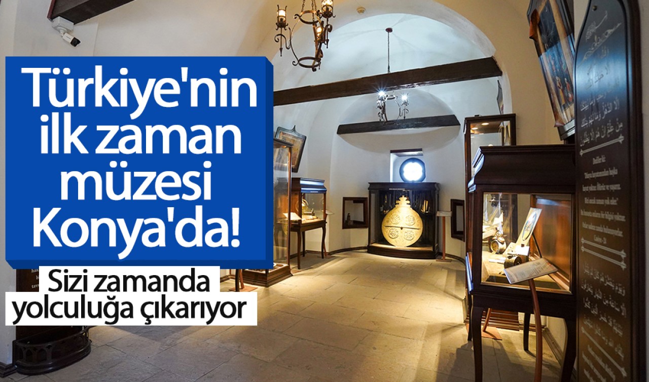 Türkiye'nin ilk zaman müzesi Konya'da! Sizi zamanda yolculuğa çıkarıyor 
