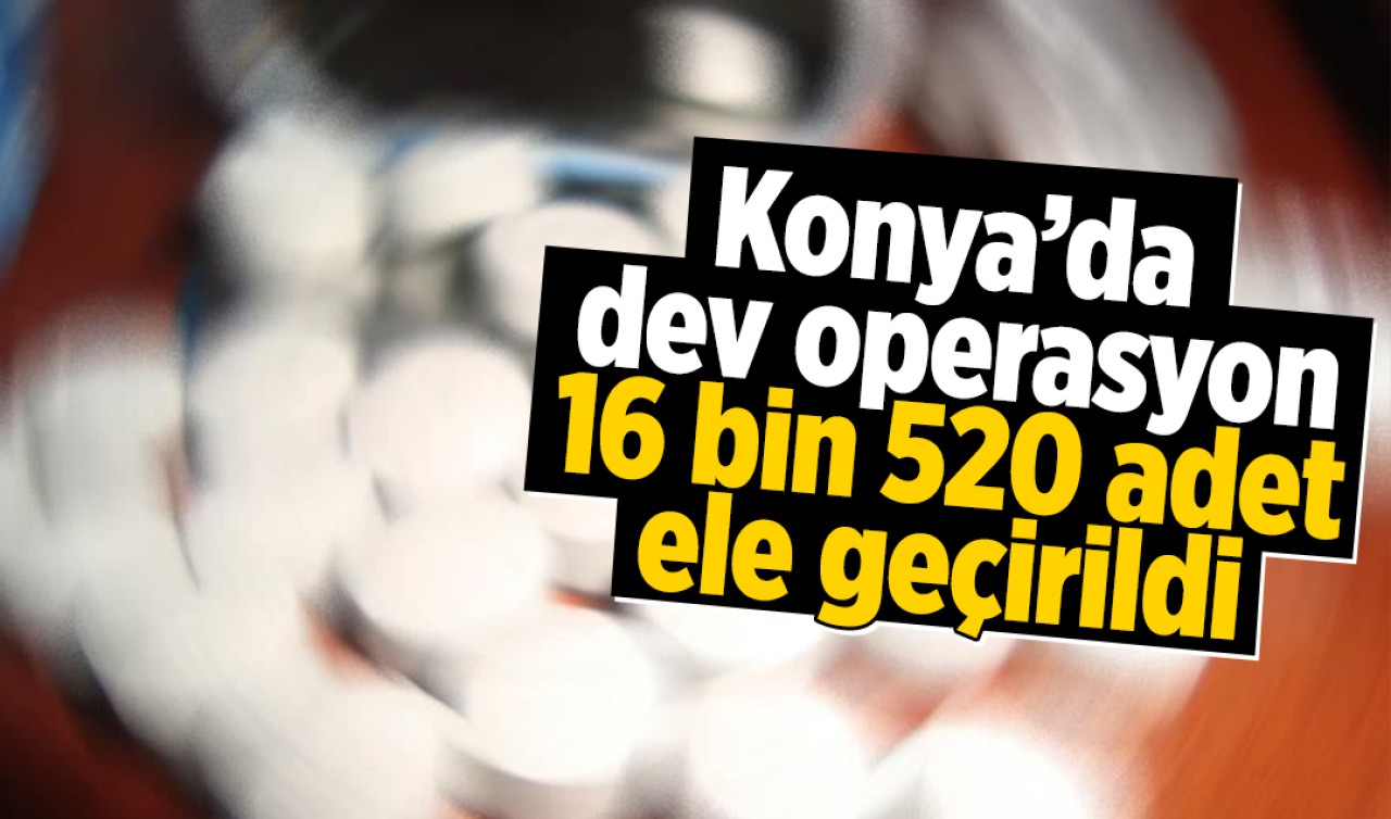 Konya'da dev operasyon! 16 bin 520 adet ele geçirildi