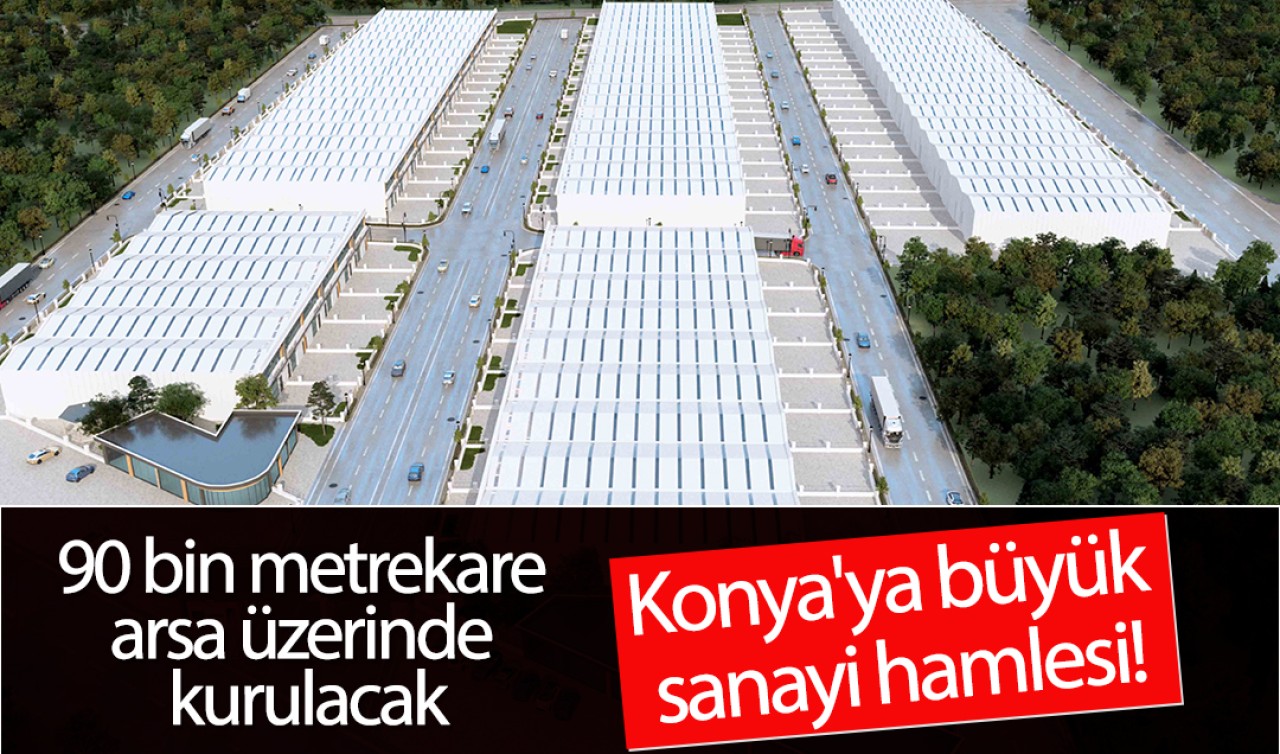 Konya'ya büyük sanayi hamlesi! 90 bin metrekare arsa üzerinde kurulacak