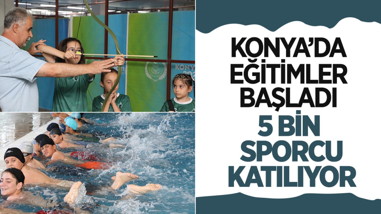 Konya’da eğitimler başladı! 5 bin sporcu katılıyor