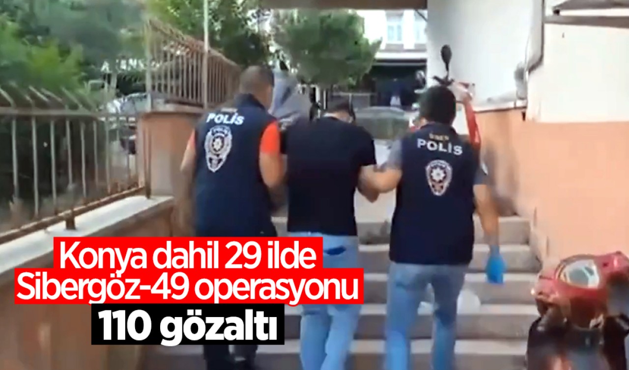 Konya dahil 29 ilde Sibergöz-49 operasyonu: 110 şüpheli yakalandı