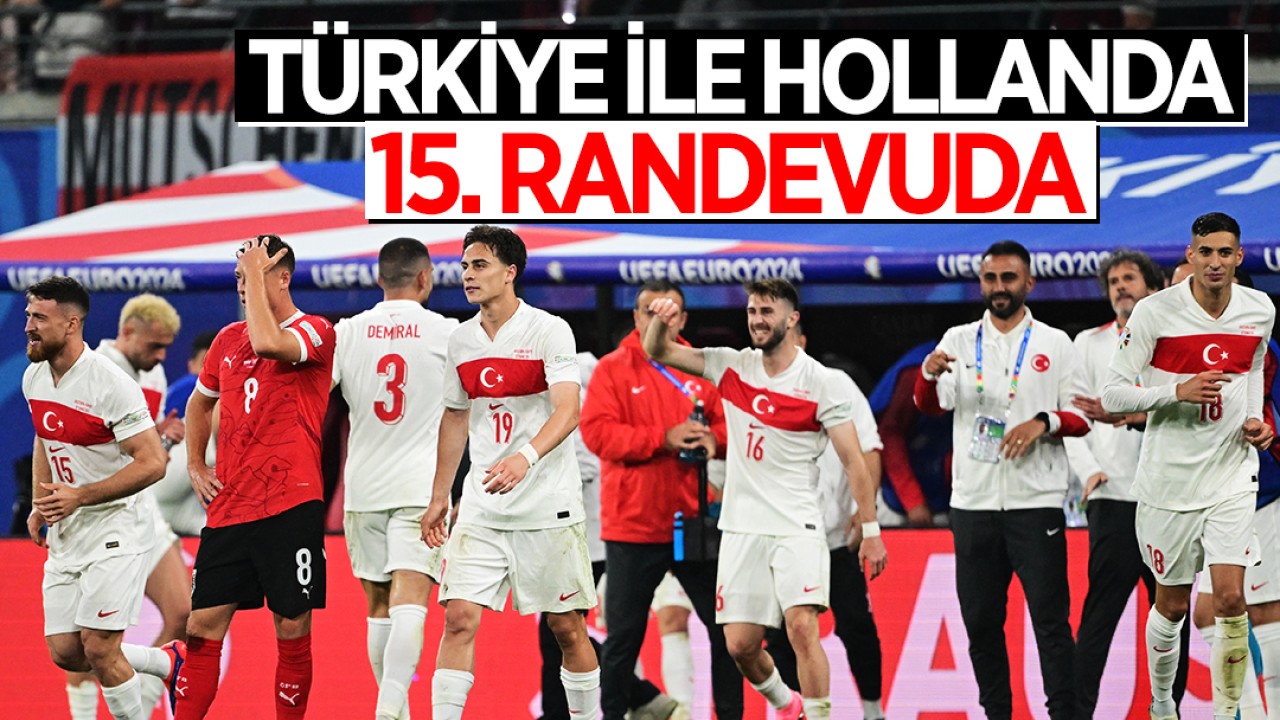 Türkiye ile Hollanda 15. randevuda