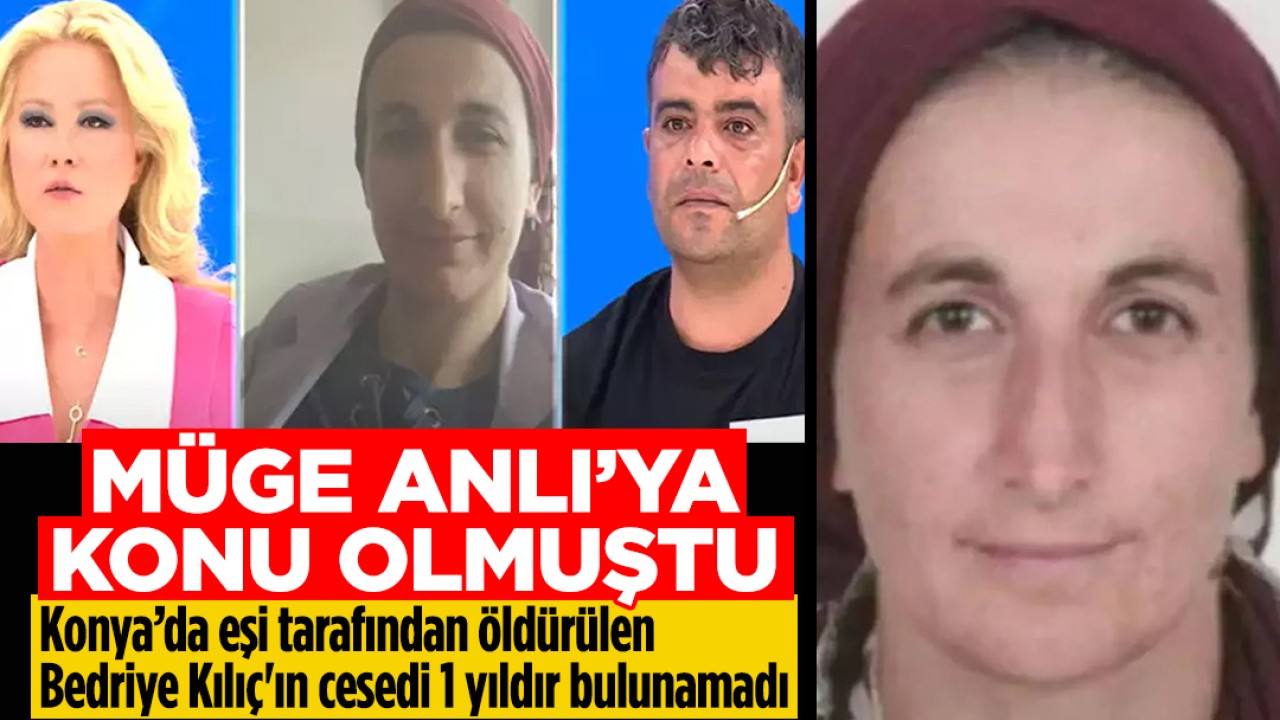 Müge Anlı’ya konu olmuştu: Konya’da eşi tarafından öldürülen Bedriye Kılıç'ın cesedi 1 yıldır bulunamadı 