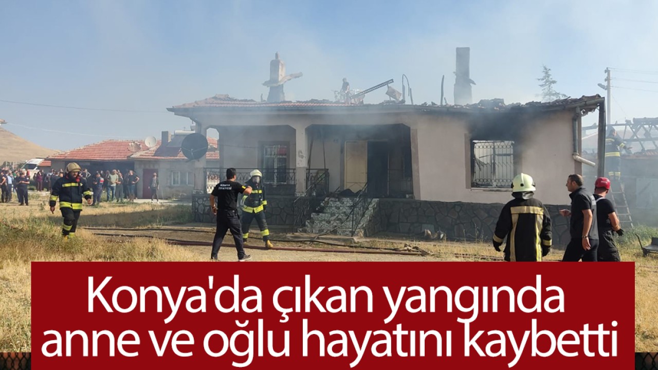 Konya'da çıkan yangında anne ve oğlu hayatını kaybetti 