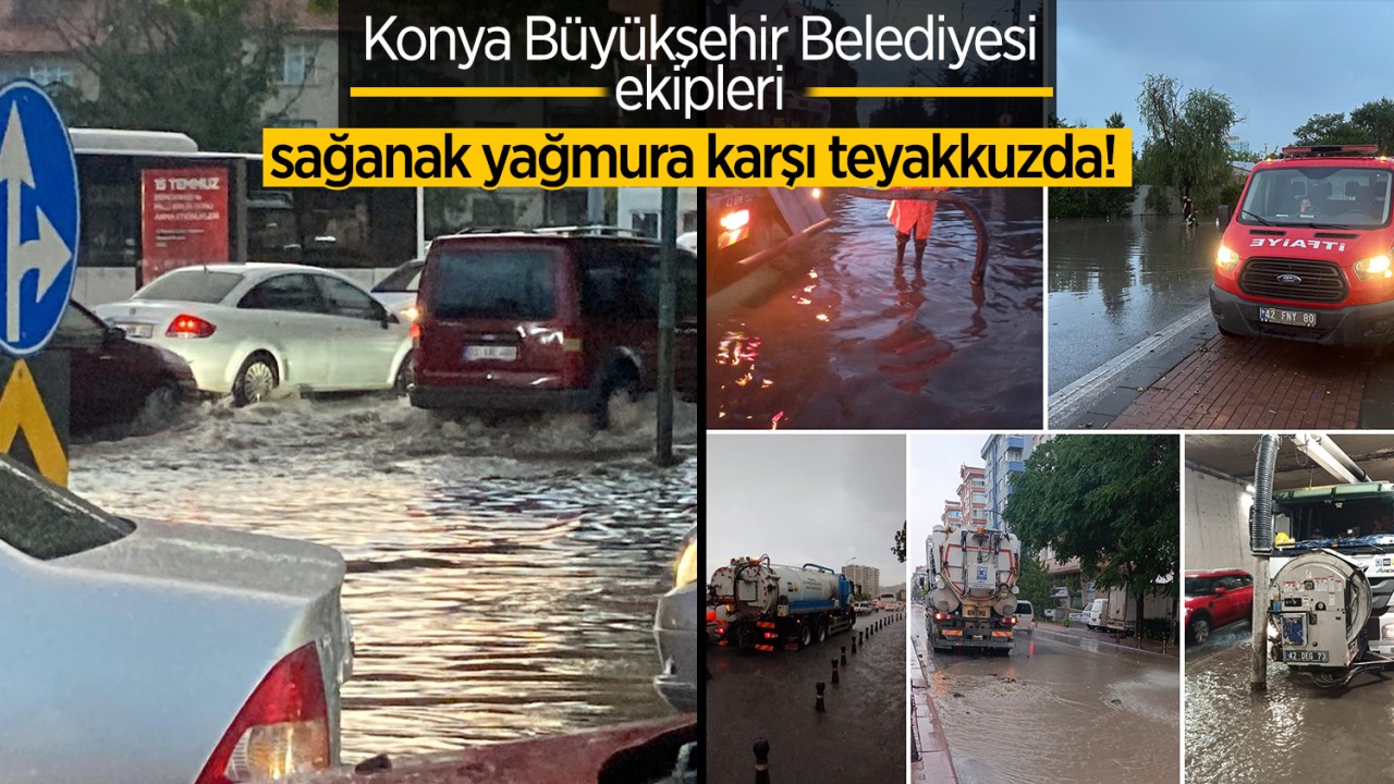 Konya Büyükşehir Belediyesi ekipleri sağanak yağmura karşı teyakkuz halinde