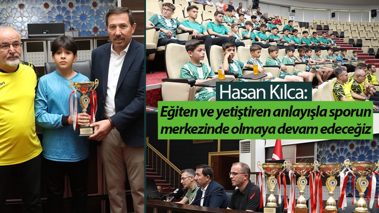 Hasan Kılca: Keşfeden, eğiten ve yetiştiren anlayışla sporun merkezinde olmaya devam edeceğiz