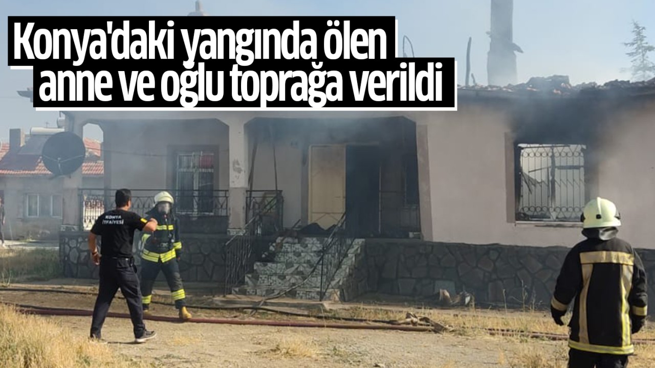 Konya’daki yangında ölen anne ve oğlu toprağa verildi