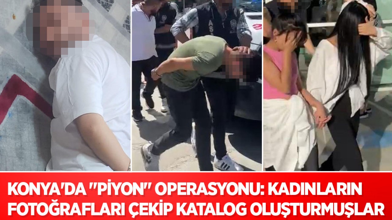 Konya’da “Piyon“ operasyonu: Kadınların fotoğrafları çekip katalog oluşturmuşlar