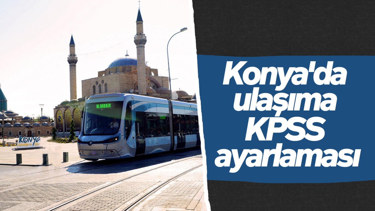 Konya'da ulaşıma KPSS ayarlaması